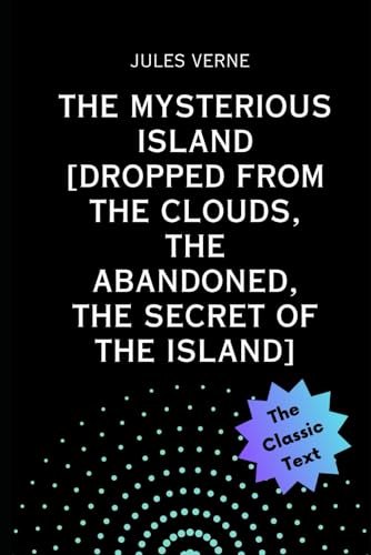 The Mysterious Island [Dropped from the Clouds, The Abandoned, The Secret of the Island] von Independently published